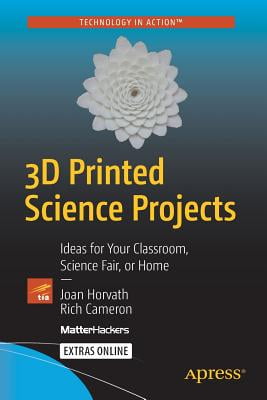 3D Printed Science Projects: Ideas for Your Classroom, Science Fair, or Home